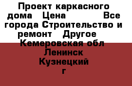 Проект каркасного дома › Цена ­ 8 000 - Все города Строительство и ремонт » Другое   . Кемеровская обл.,Ленинск-Кузнецкий г.